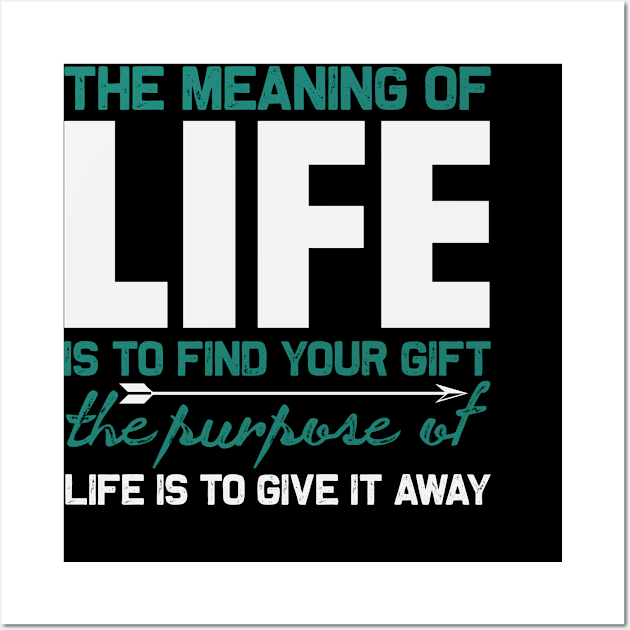 The meaning of life is to find your gift the purpose of life is to give it away Wall Art by TS Studio